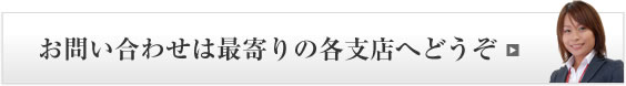 お問い合わせは最寄の各支店へ