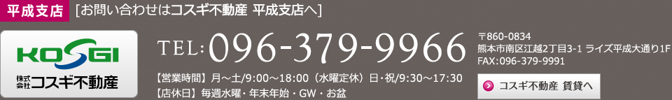 お問い合わせはコスギ不動産 平成支店へ　〒860-0834 熊本市南区江越2丁目3-1 ライズ平成大通り1F Tel:096-379-9966