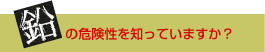 鉛の危険性を知っていますか？